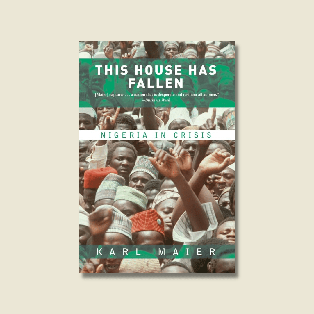 This House Has Fallen: Nigeria In Crisis by Karl Maier