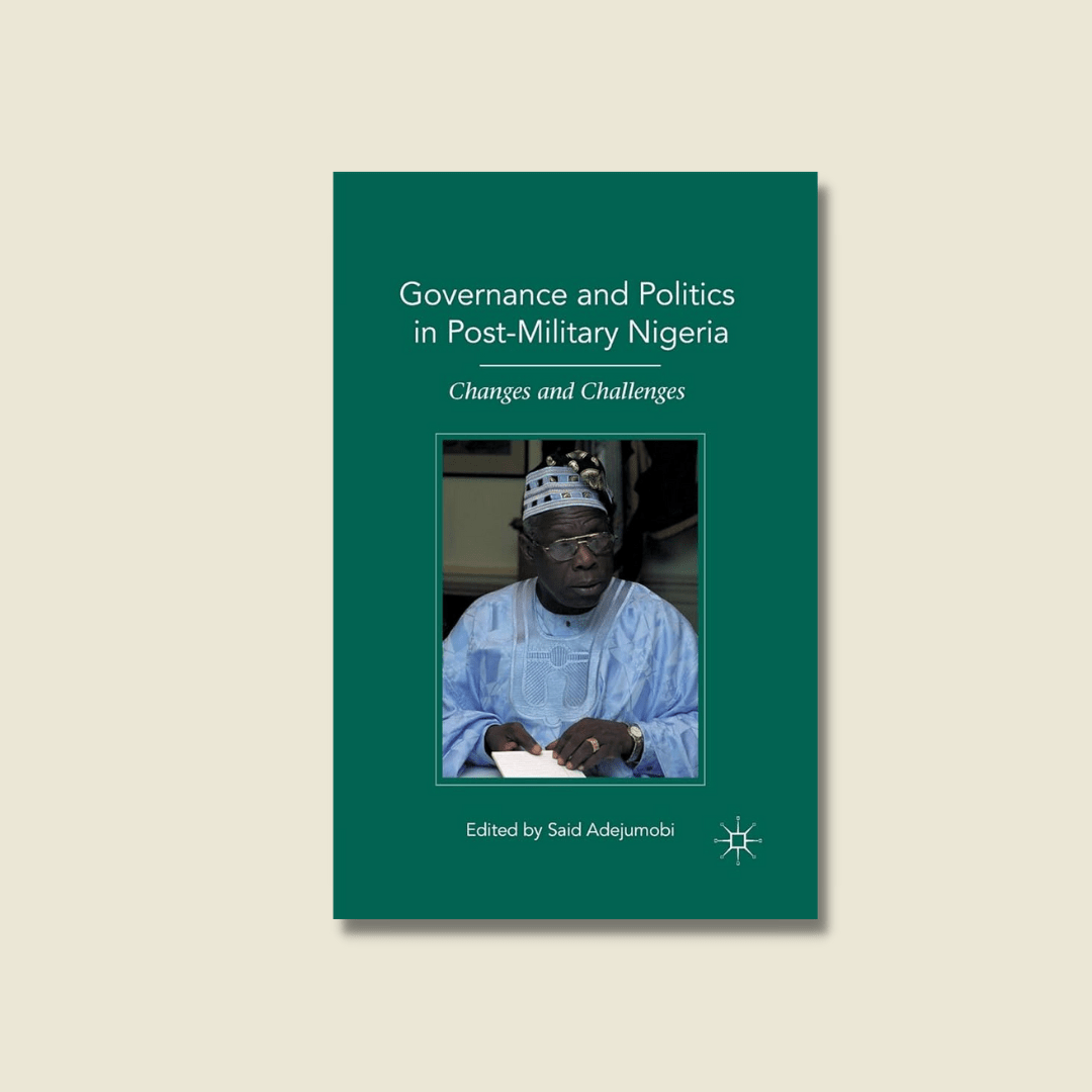 GOVERNANCE AND POLITICS IN POST-MILITARY NIGERIA BY SAID ADEJUMOBI