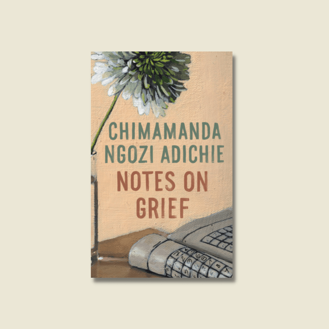 NOTES ON GRIEF BY CHIMAMANDA NGOZI ADICHIE